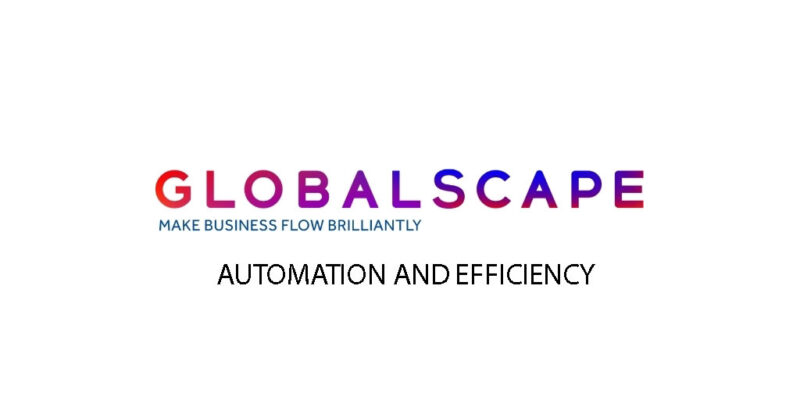 Globalscape AUTOMATION AND EFFICIENCY